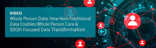 Whole Person Data: How Non-Traditional Data Enables Whole Person Care & SDOH-Focused Data Transformation | LexisNexis Risk Solutions