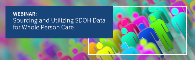 Sourcing and Utilizing SDOH Data for Whole Person Care