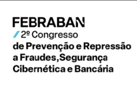 2º Congresso Febraban de Prevenção e Repressão a Fraudes Segurança Cibernética e Bancária